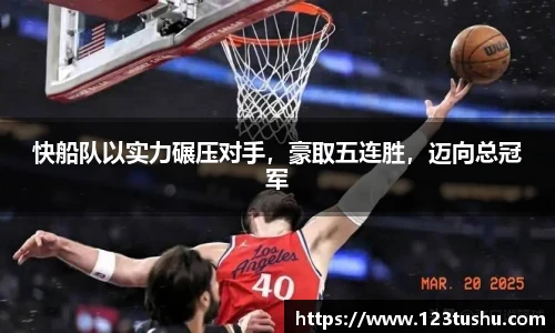 快船队以实力碾压对手，豪取五连胜，迈向总冠军