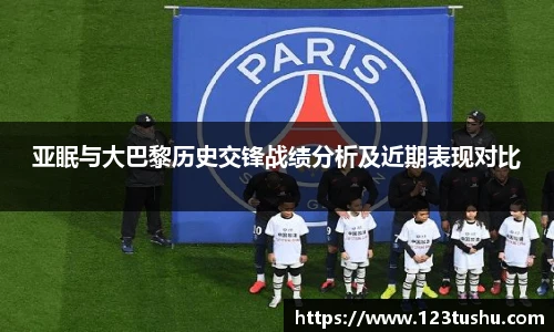 亚眠与大巴黎历史交锋战绩分析及近期表现对比